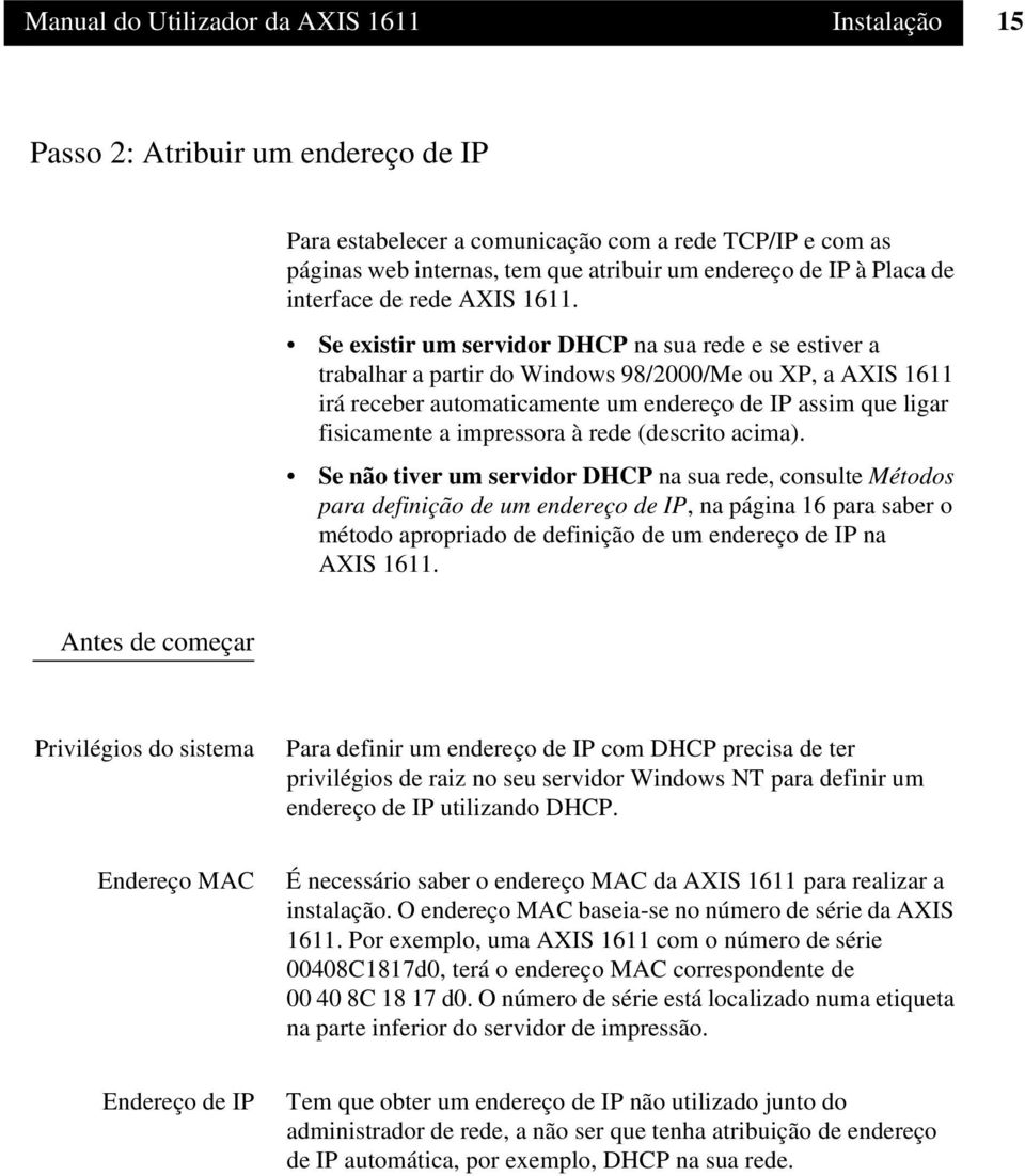 Se existir um servidor DHCP na sua rede e se estiver a trabalhar a partir do Windows 98/2000/Me ou XP, a AXIS 1611 irá receber automaticamente um endereço de IP assim que ligar fisicamente a