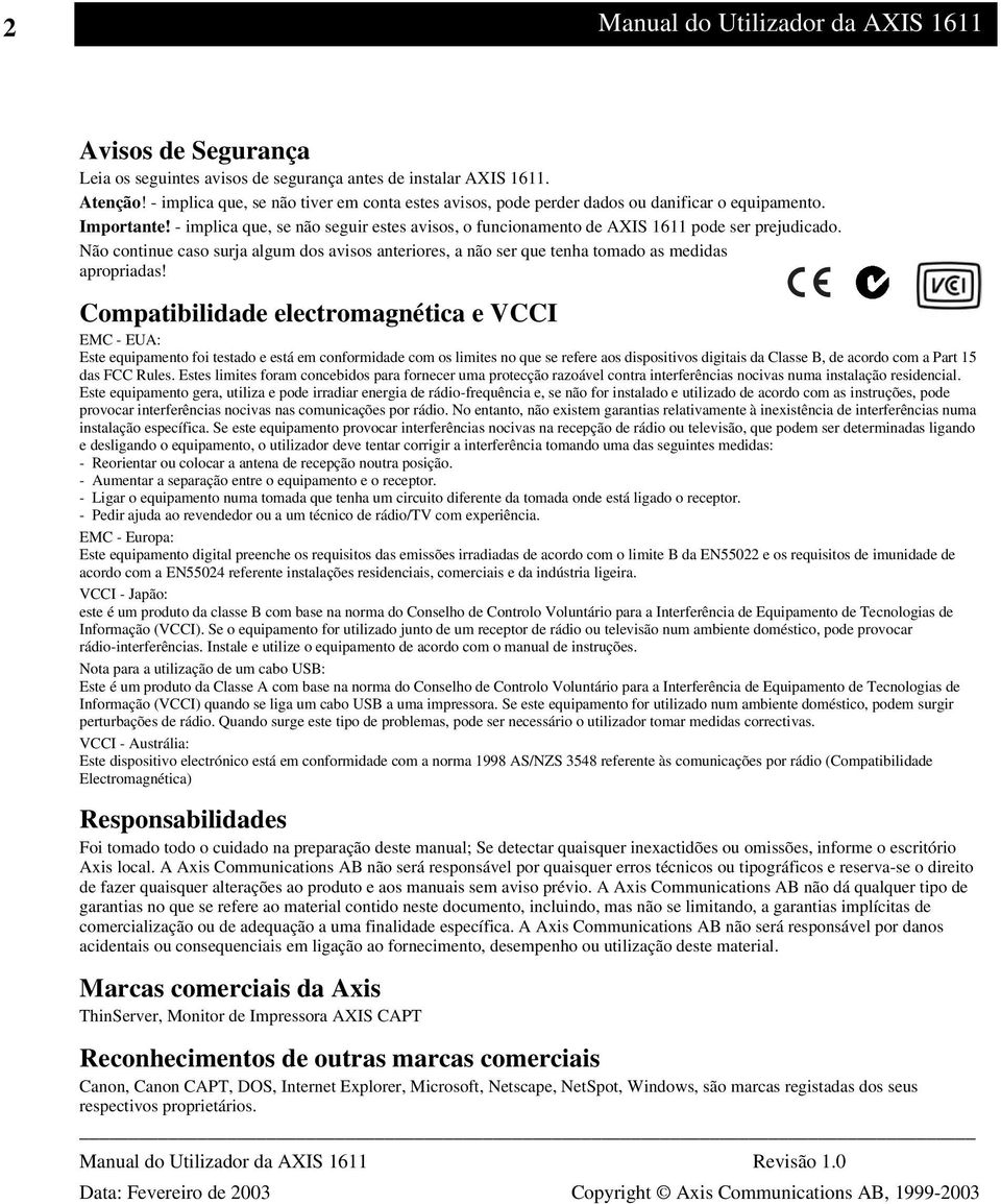 - implica que, se não seguir estes avisos, o funcionamento de AXIS 1611 pode ser prejudicado. Não continue caso surja algum dos avisos anteriores, a não ser que tenha tomado as medidas apropriadas!