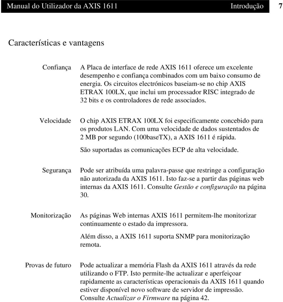 Velocidade O chip AXIS ETRAX 100LX foi especificamente concebido para os produtos LAN. Com uma velocidade de dados sustentados de 2 MB por segundo (100baseTX), a AXIS 1611 é rápida.