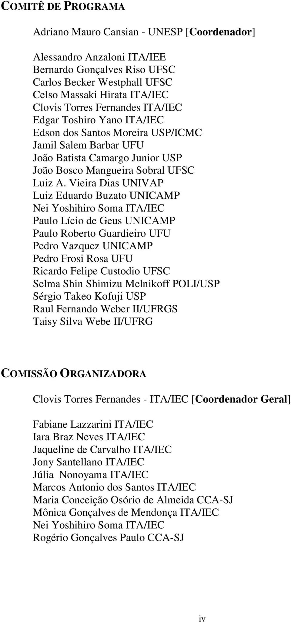 Vieira Dias UNIVAP Luiz Eduardo Buzato UNICAMP Nei Yoshihiro Soma ITA/IEC Paulo Lício de Geus UNICAMP Paulo Roberto Guardieiro UFU Pedro Vazquez UNICAMP Pedro Frosi Rosa UFU Ricardo Felipe Custodio