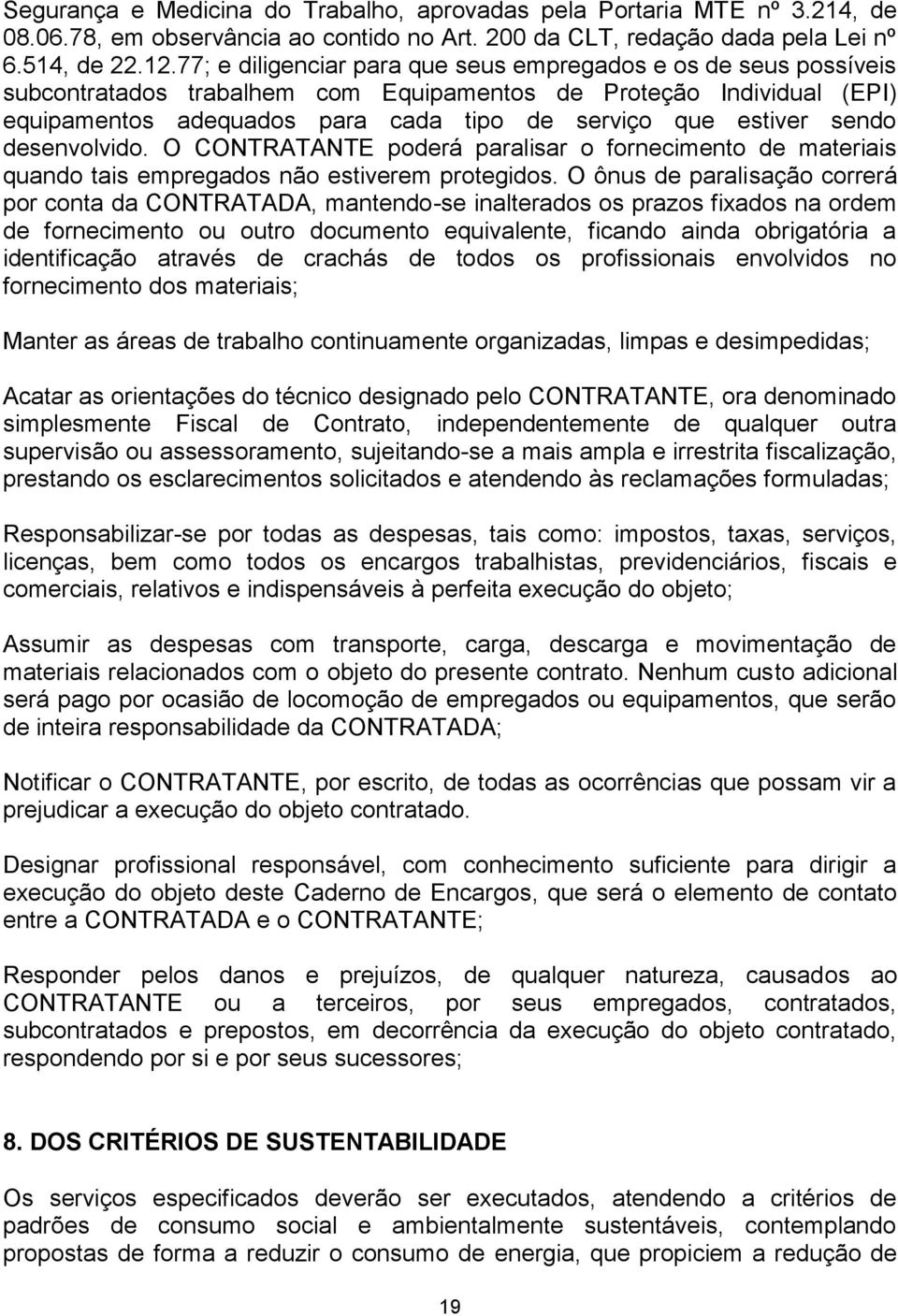 sendo desenvolvido. O CONTRATANTE poderá paralisar o fornecimento de materiais quando tais empregados não estiverem protegidos.