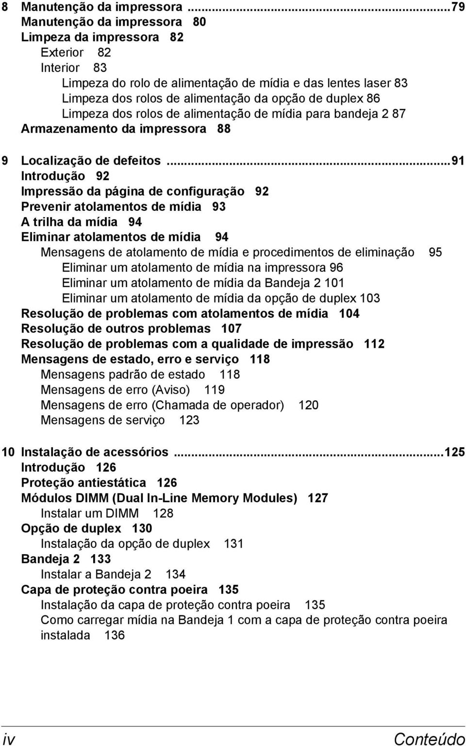 Limpeza dos rolos de alimentação de mídia para bandeja 2 87 Armazenamento da impressora 88 9 Localização de defeitos.