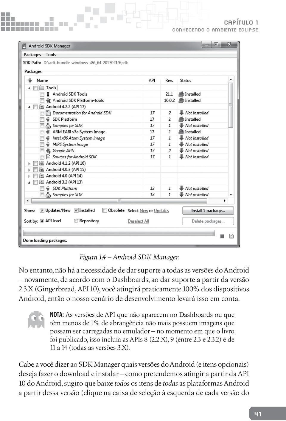 X (Gingerbread, API 10), você atingirá praticamente 100% dos dispositivos Android, então o nosso cenário de desenvolvimento levará isso em conta.