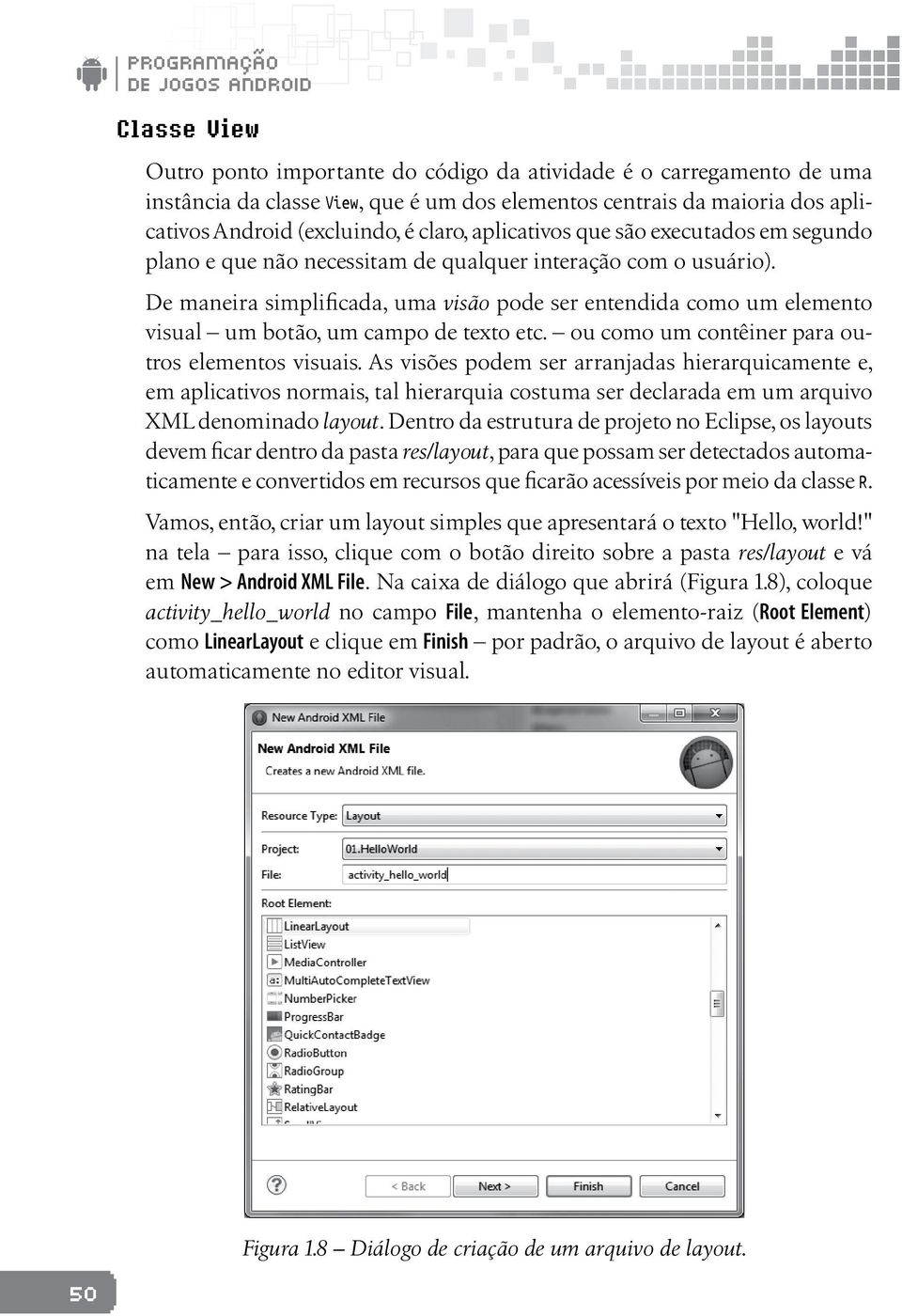 De maneira simplificada, uma visão pode ser entendida como um elemento visual um botão, um campo de texto etc. ou como um contêiner para outros elementos visuais.