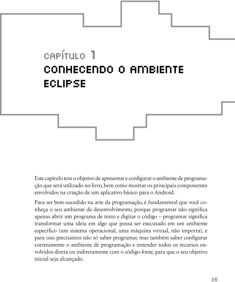 Para ser bem-sucedido na arte da programação, é fundamental que você conheça o seu ambiente de desenvolvimento, porque programar não significa apenas abrir um programa de texto e digitar o código