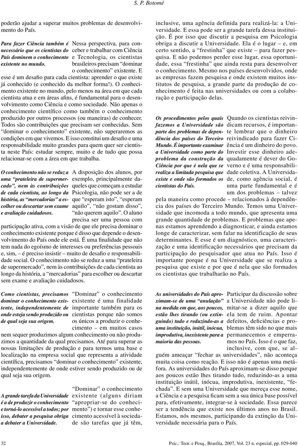 E esse é um desafio para cada cientista: aprender o que existe já conhecido (e conhecido da melhor forma!).