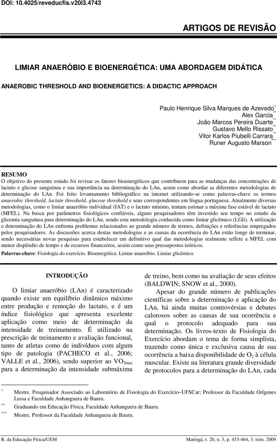 Marcos Pereira Duarte ** Gustavo Mello Rissato ** Vitor Karlos Piubelli Carrara ** Runer Augusto Marson *** RESUMO O objetivo do presente estudo foi revisar os fatores bioenergéticos que contribuem