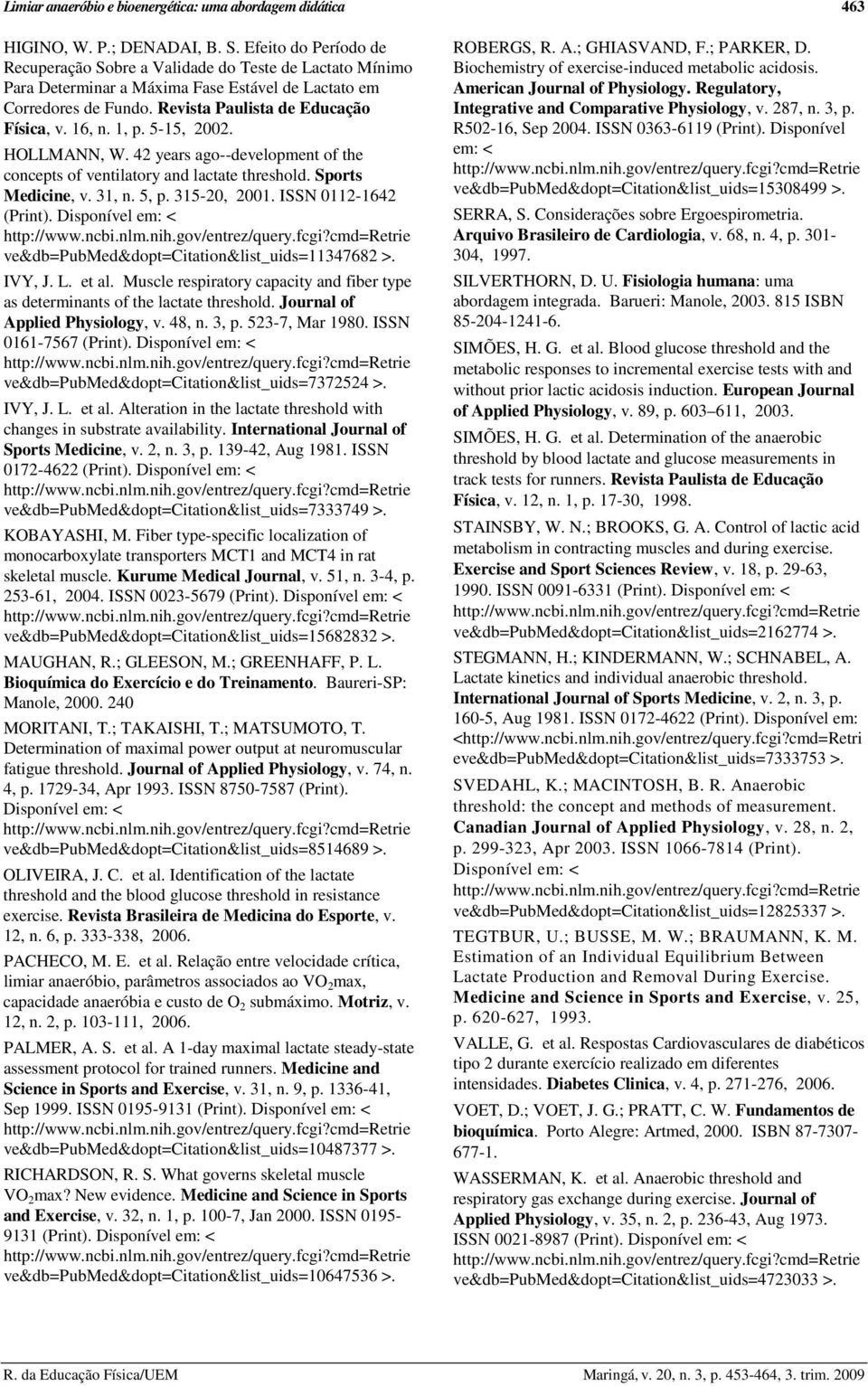 1, p. 5-15, 2002. HOLLMANN, W. 42 years ago--development of the concepts of ventilatory and lactate threshold. Sports Medicine, v. 31, n. 5, p. 315-20, 2001. ISSN 0112-1642 (Print).