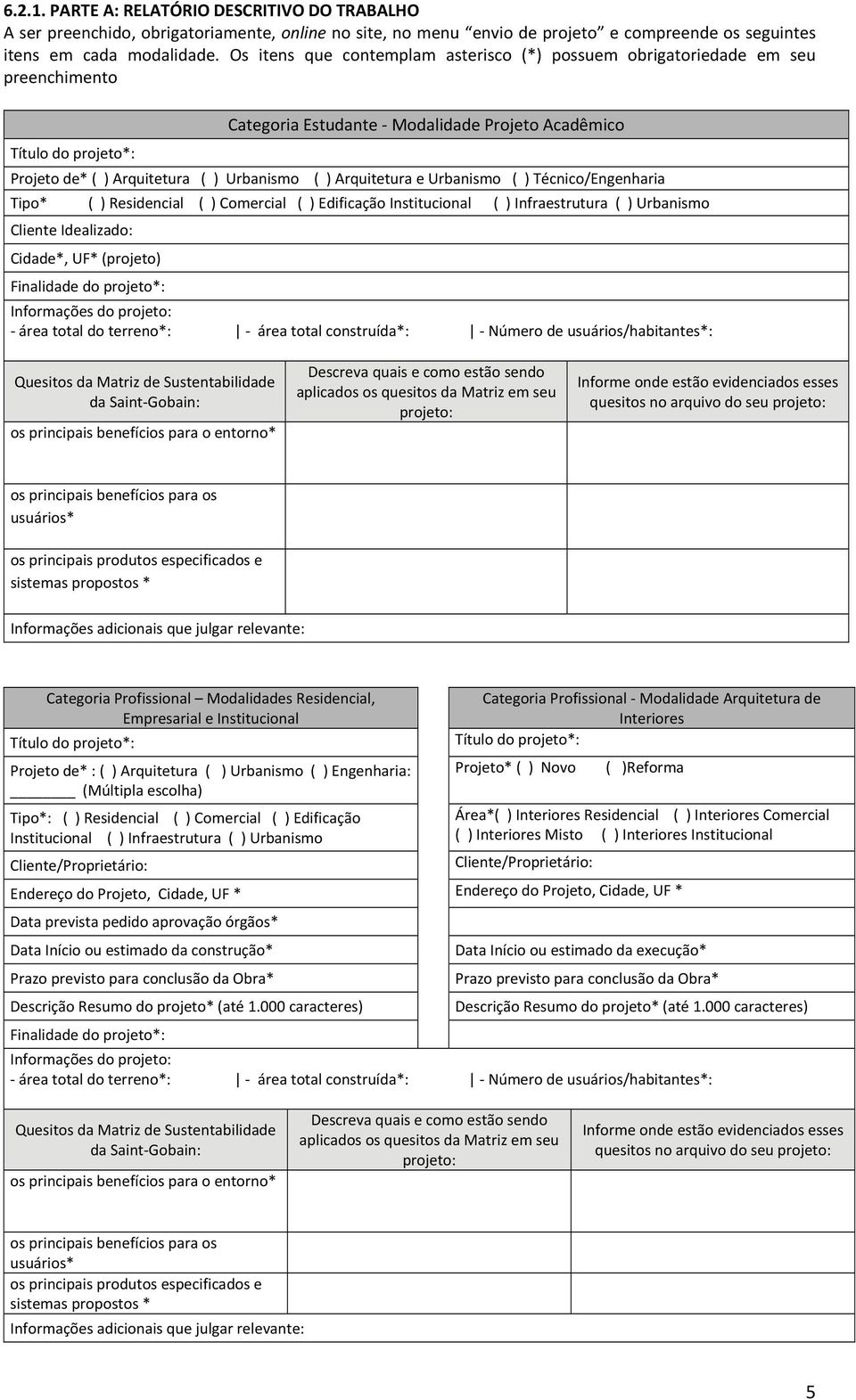 Arquitetura e Urbanismo ( ) Técnico/Engenharia Tipo* ( ) Residencial ( ) Comercial ( ) Edificação Institucional ( ) Infraestrutura ( ) Urbanismo Cliente Idealizado: Cidade*, UF* (projeto) Finalidade