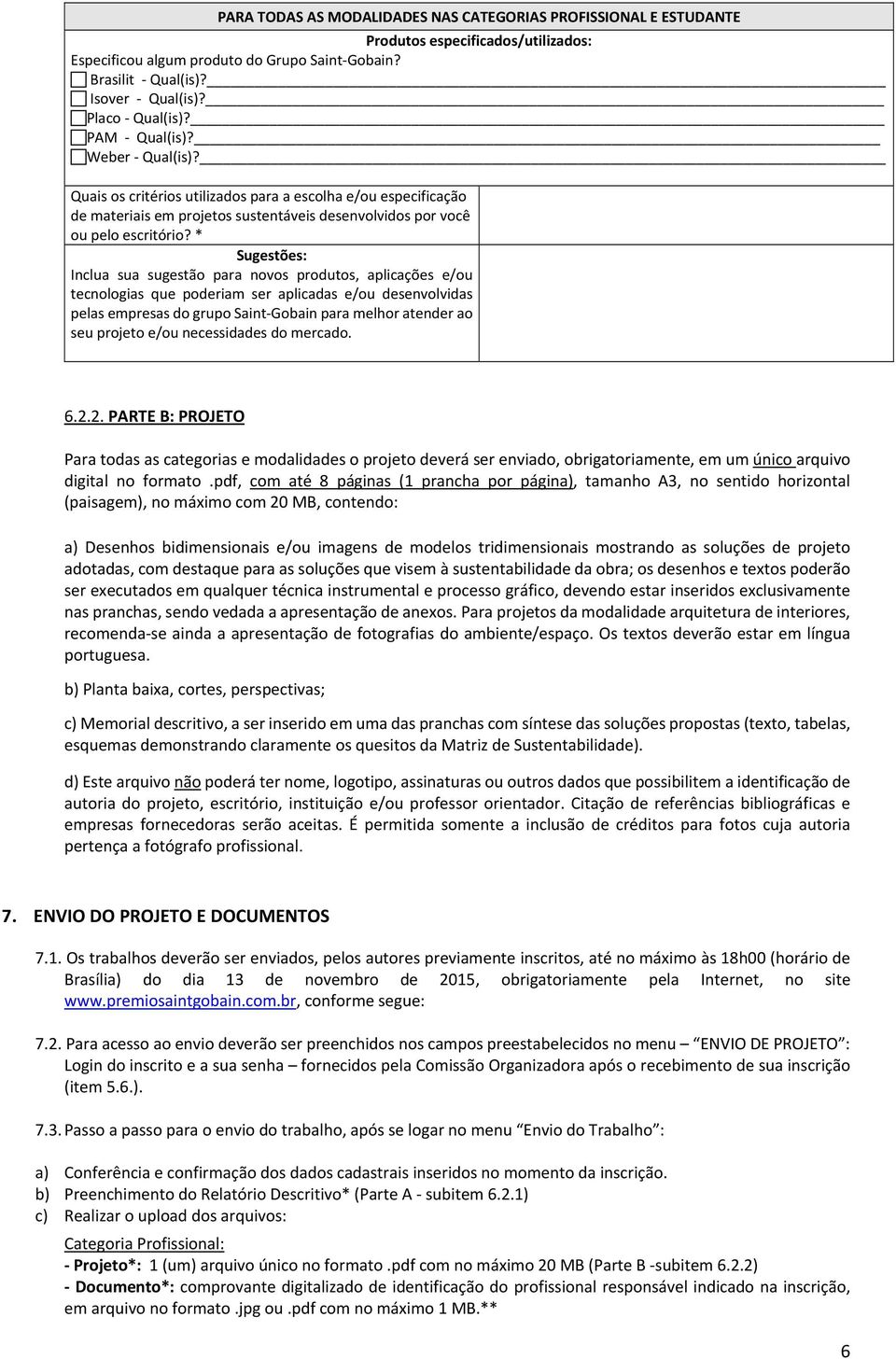 * Sugestões: Inclua sua sugestão para novos produtos, aplicações e/ou tecnologias que poderiam ser aplicadas e/ou desenvolvidas pelas empresas do grupo Saint-Gobain para melhor atender ao seu projeto