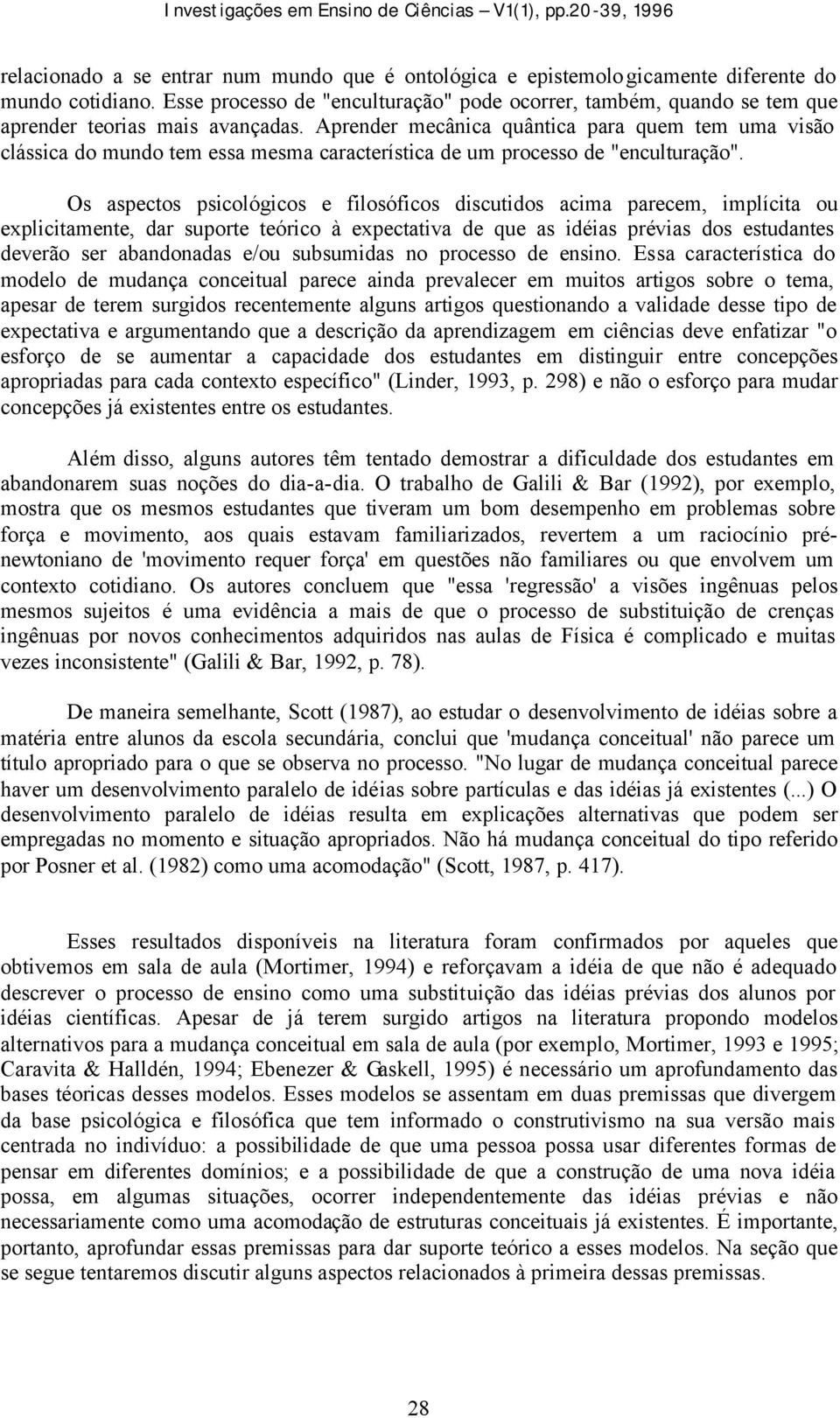 Aprender mecânica quântica para quem tem uma visão clássica do mundo tem essa mesma característica de um processo de "enculturação".