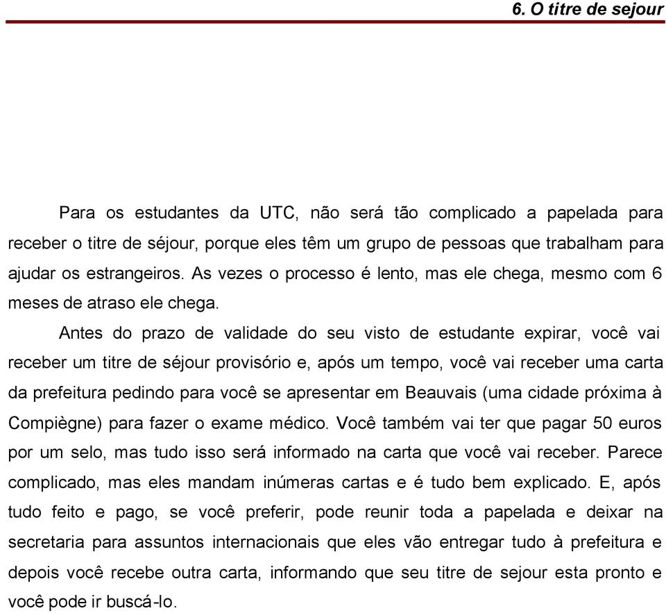 Antes do prazo de validade do seu visto de estudante expirar, você vai receber um titre de séjour provisório e, após um tempo, você vai receber uma carta da prefeitura pedindo para você se apresentar