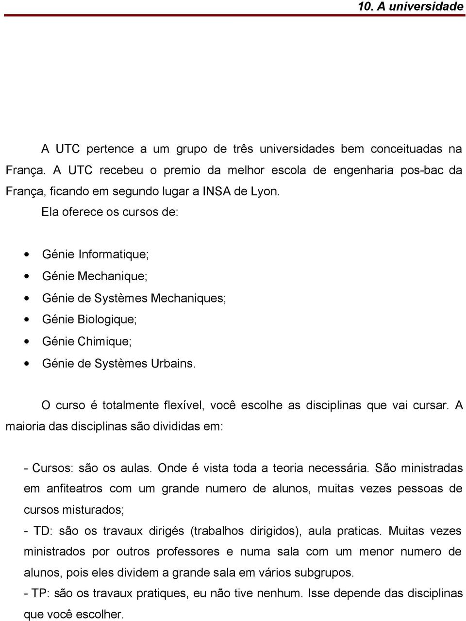 Ela oferece os cursos de: Génie Informatique; Génie Mechanique; Génie de Systèmes Mechaniques; Génie Biologique; Génie Chimique; Génie de Systèmes Urbains.