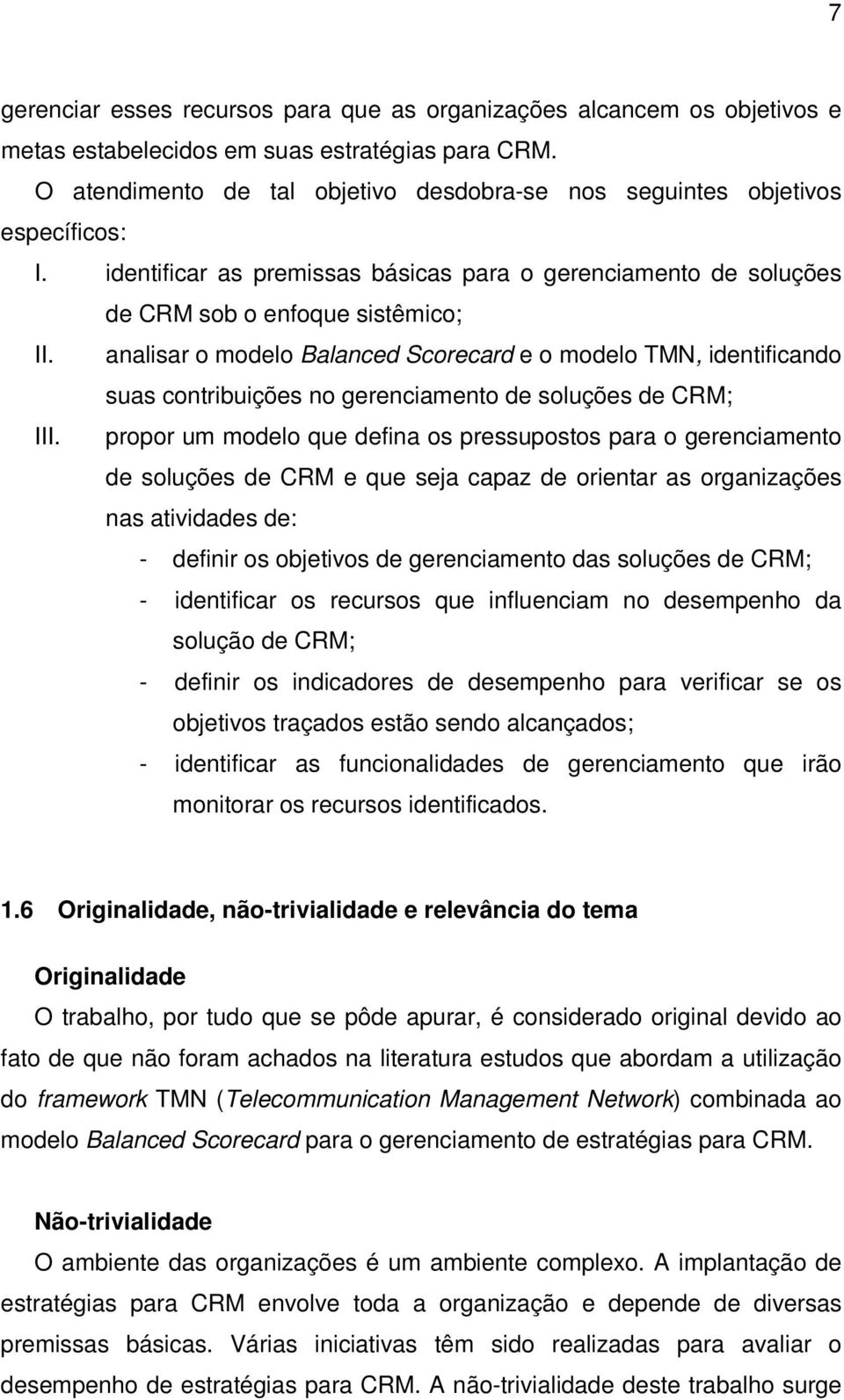 analisar o modelo Balanced Scorecard e o modelo TMN, identificando suas contribuições no gerenciamento de soluções de CRM; III.