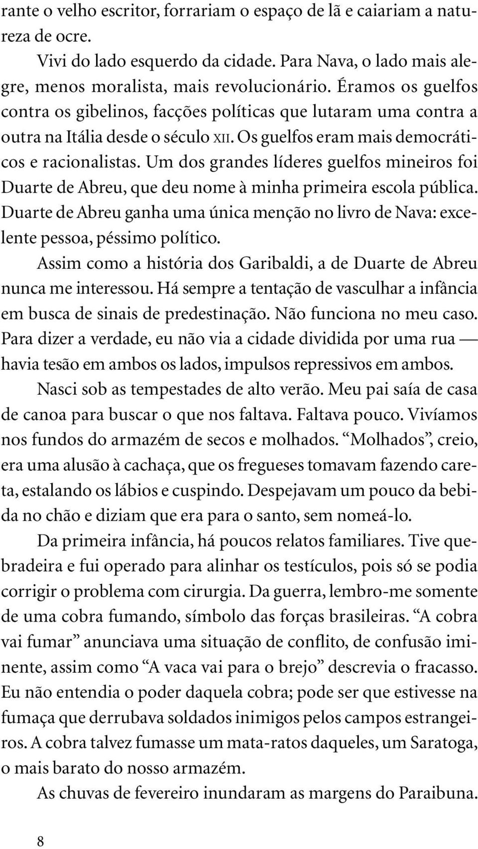 Um dos grandes líderes guelfos mineiros foi Duarte de Abreu, que deu nome à minha primeira escola pública. Duarte de Abreu ganha uma única menção no livro de Nava: excelente pessoa, péssimo político.