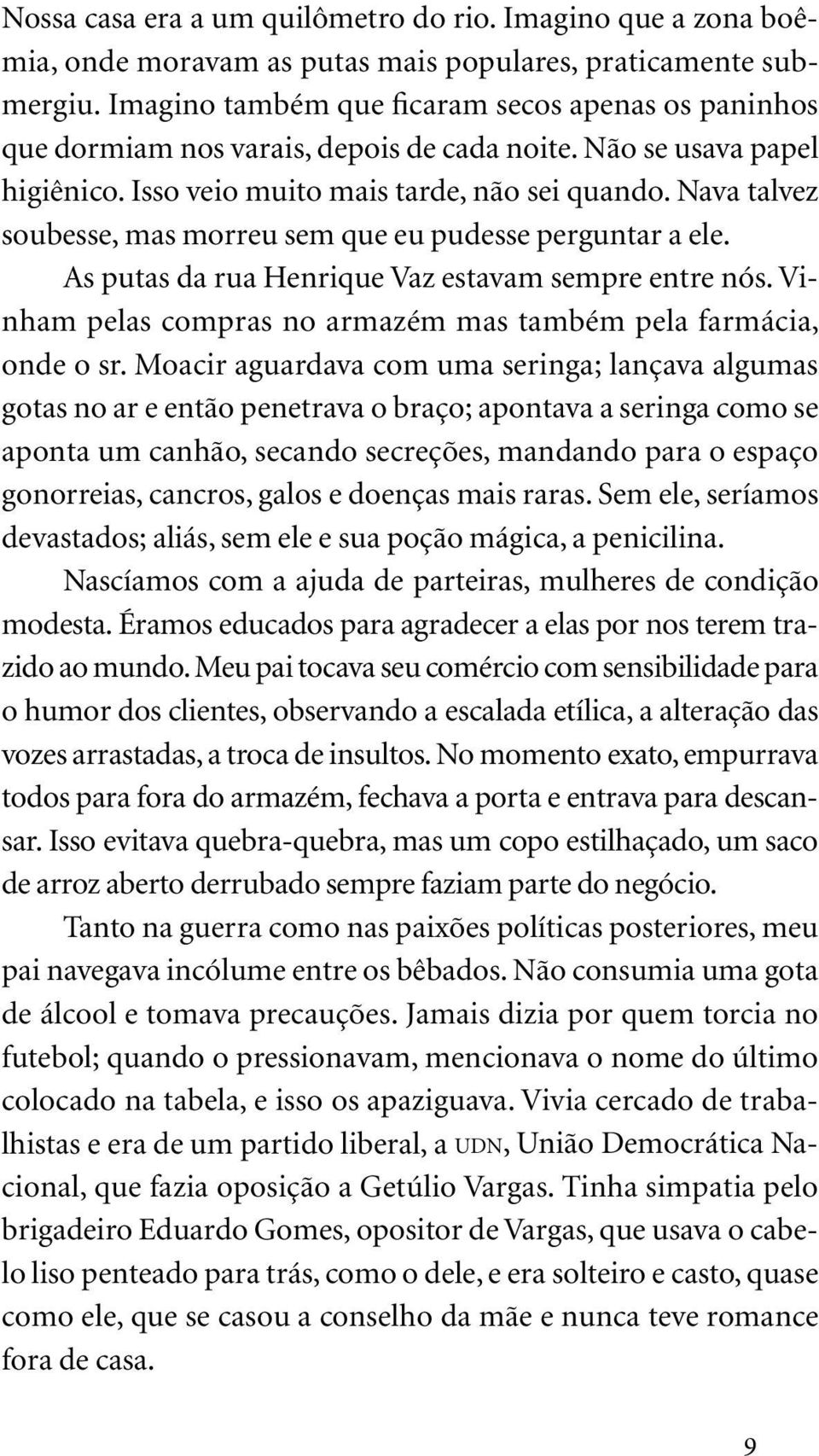 Nava talvez soubesse, mas morreu sem que eu pudesse perguntar a ele. As putas da rua Henrique Vaz estavam sempre entre nós. Vinham pelas compras no armazém mas também pela farmácia, onde o sr.