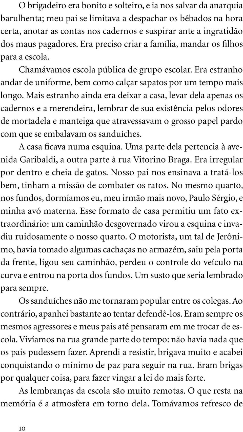 Era estranho andar de uniforme, bem como calçar sapatos por um tempo mais longo.