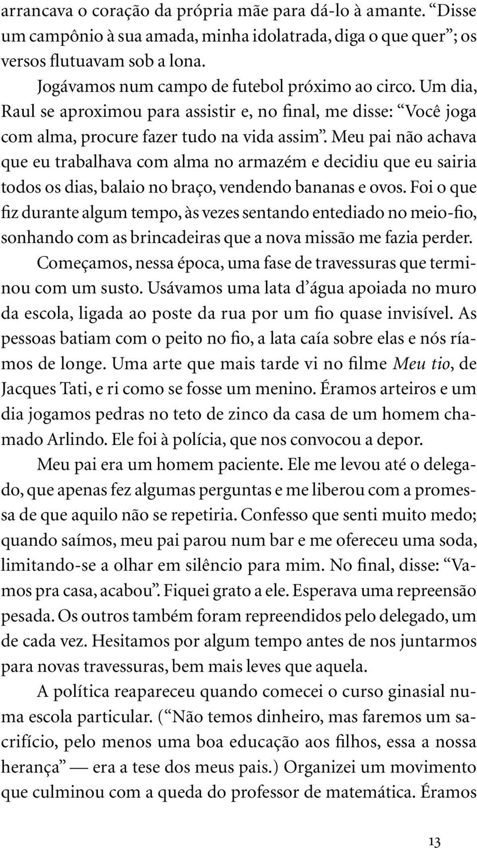 Meu pai não achava que eu trabalhava com alma no armazém e decidiu que eu sairia todos os dias, balaio no braço, vendendo bananas e ovos.