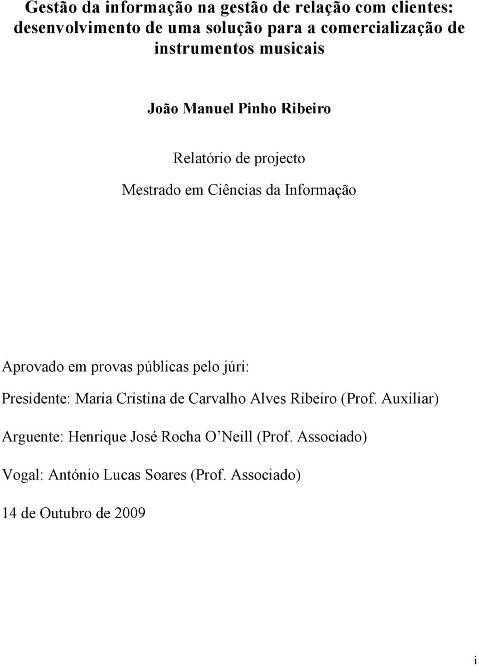 Aprovado em provas públicas pelo júri: Presidente: Maria Cristina de Carvalho Alves Ribeiro (Prof.