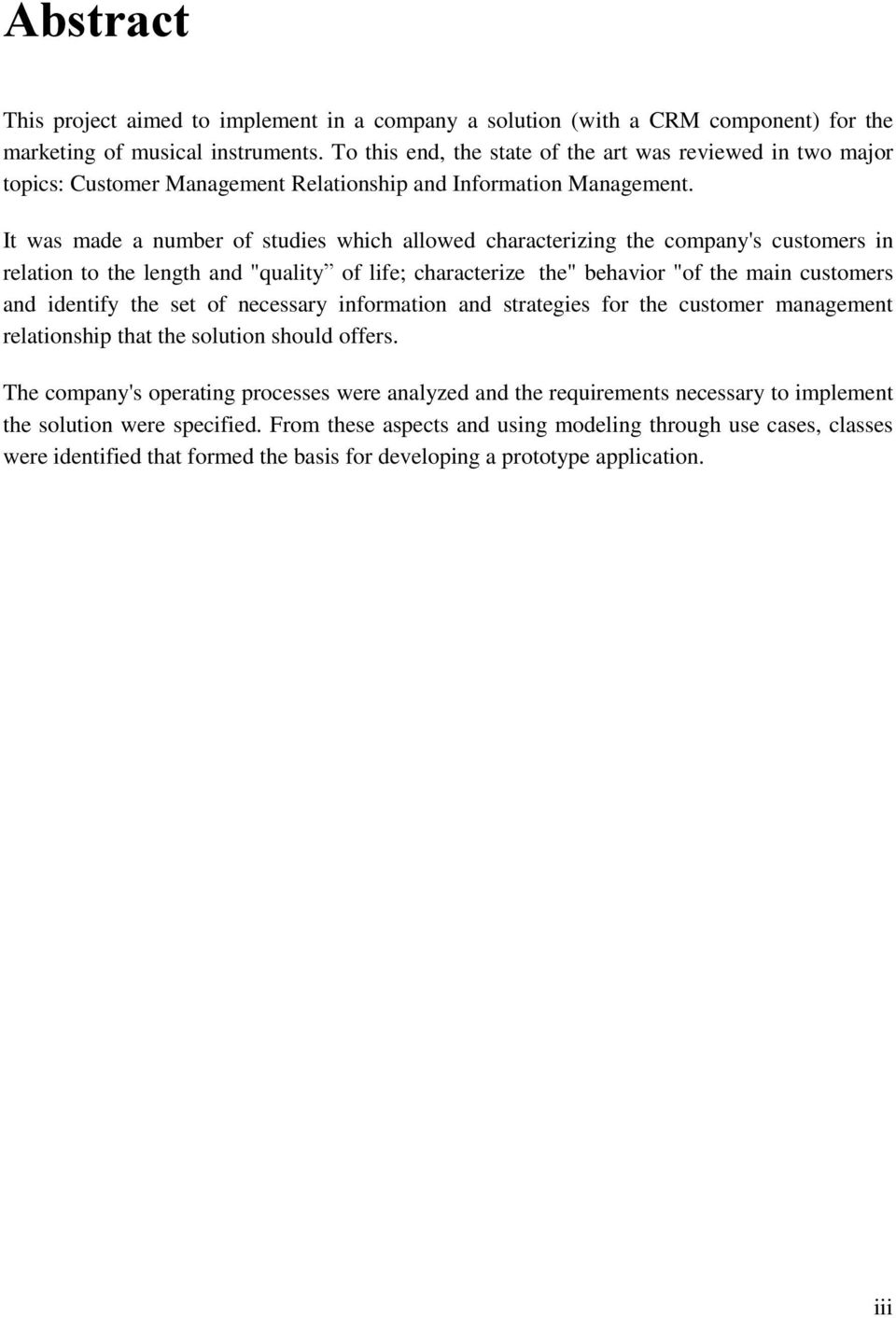 It was made a number of studies which allowed characterizing the company's customers in relation to the length and "quality of life; characterize the" behavior "of the main customers and identify the