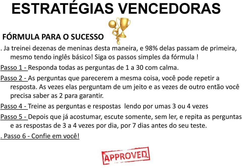 Passo 2 - As perguntas que parecerem a mesma coisa, você pode repetir a resposta.