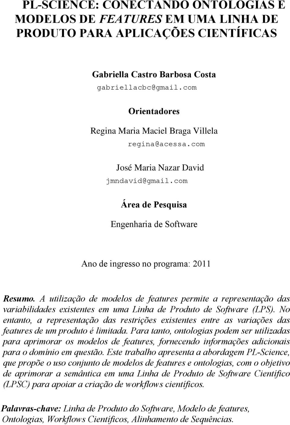 A utilização de modelos de features permite a representação das variabilidades existentes em uma Linha de Produto de Software (LPS).