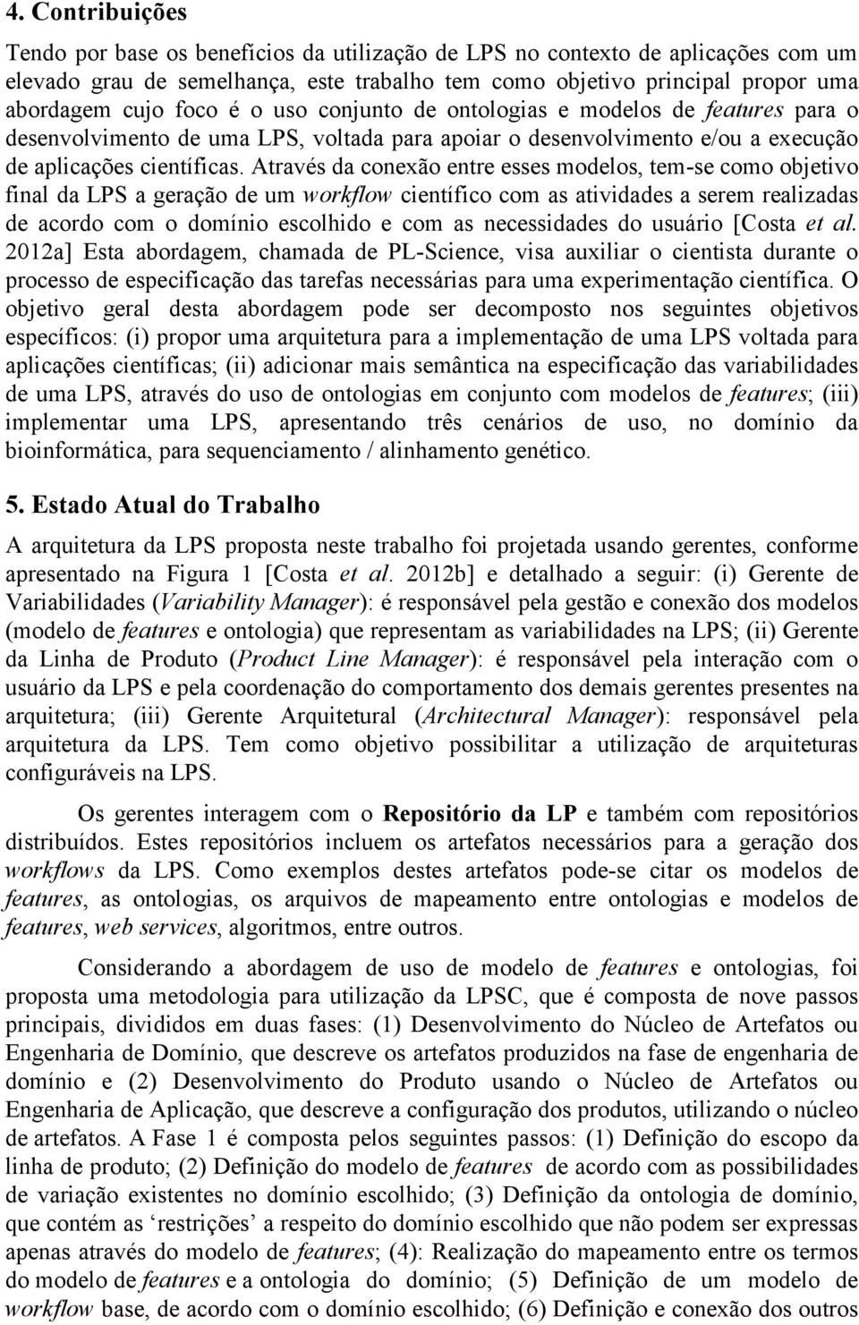 Através da conexão entre esses modelos, tem-se como objetivo final da LPS a geração de um workflow científico com as atividades a serem realizadas de acordo com o domínio escolhido e com as