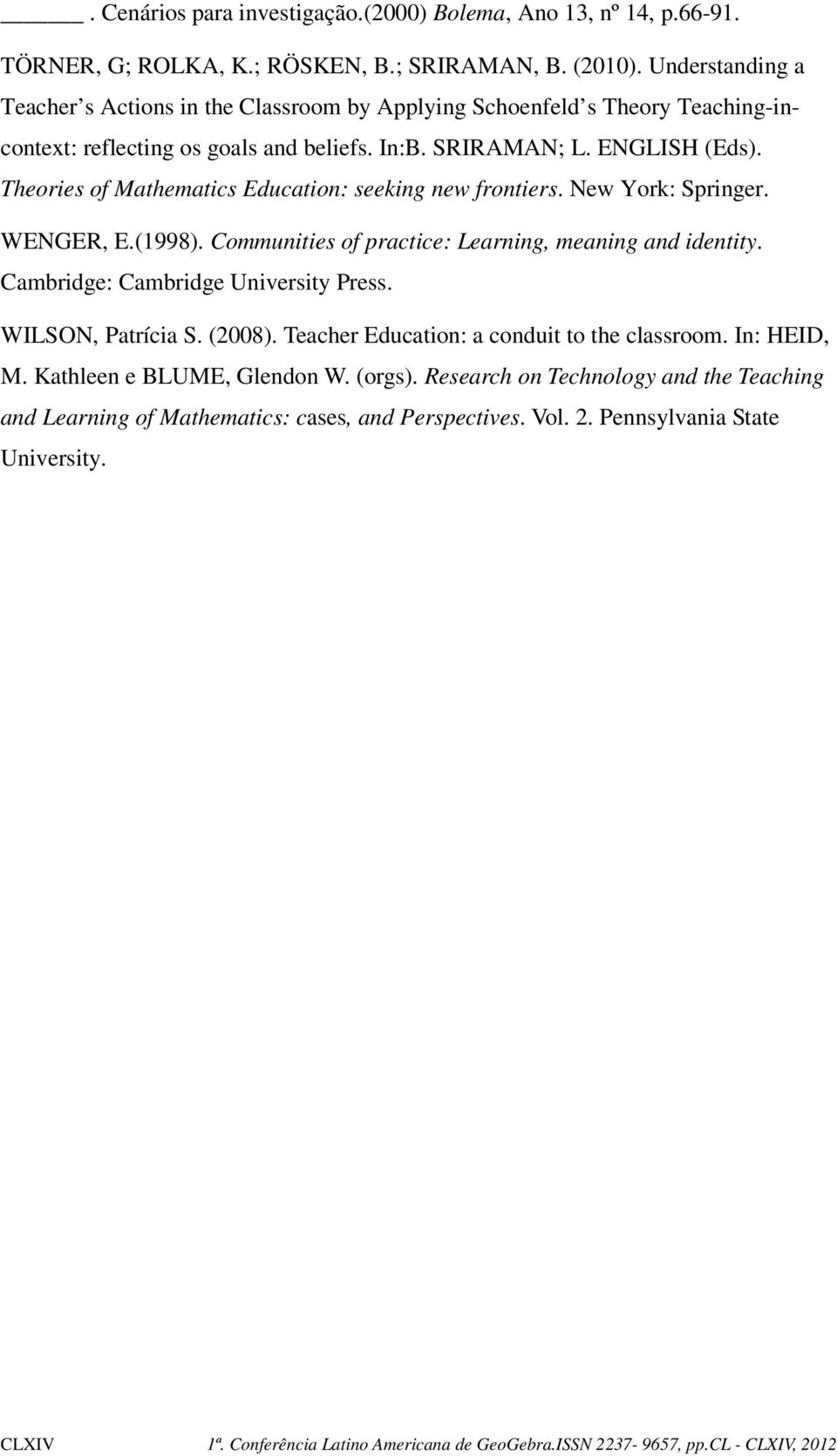 Theories of Mathematics Education: seeking new frontiers. New York: Springer. WENGER, E.(1998). Communities of practice: Learning, meaning and identity. Cambridge: Cambridge University Press.