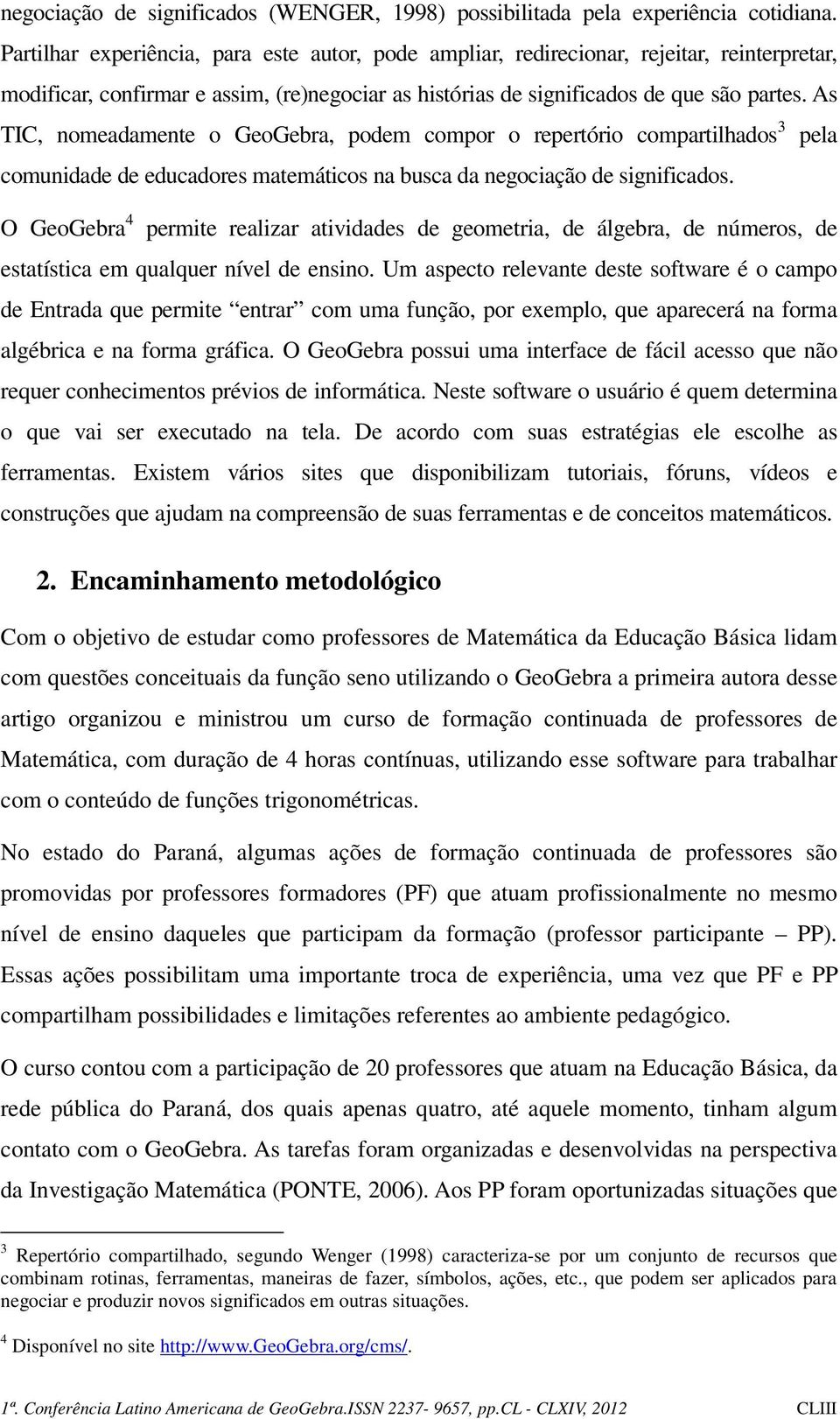 As TIC, nomeadamente o GeoGebra, podem compor o repertório compartilhados 3 pela comunidade de educadores matemáticos na busca da negociação de significados.