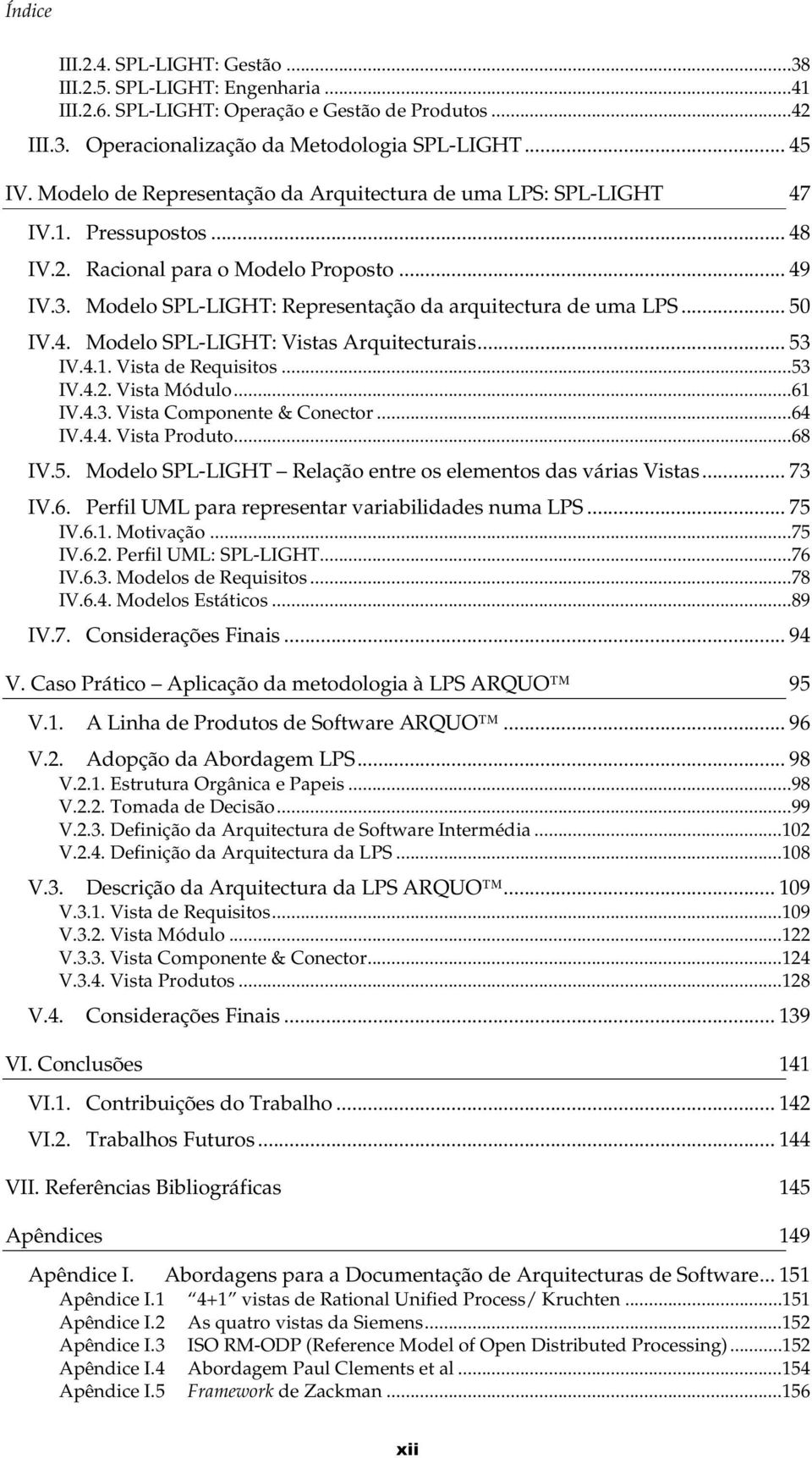 .. 50 IV.4. Modelo SPL-LIGHT: Vistas Arquitecturais... 53 IV.4.1. Vista de Requisitos...53 IV.4.2. Vista Módulo...61 IV.4.3. Vista Componente & Conector...64 IV.4.4. Vista Produto...68 IV.5. Modelo SPL-LIGHT Relação entre os elementos das várias Vistas.