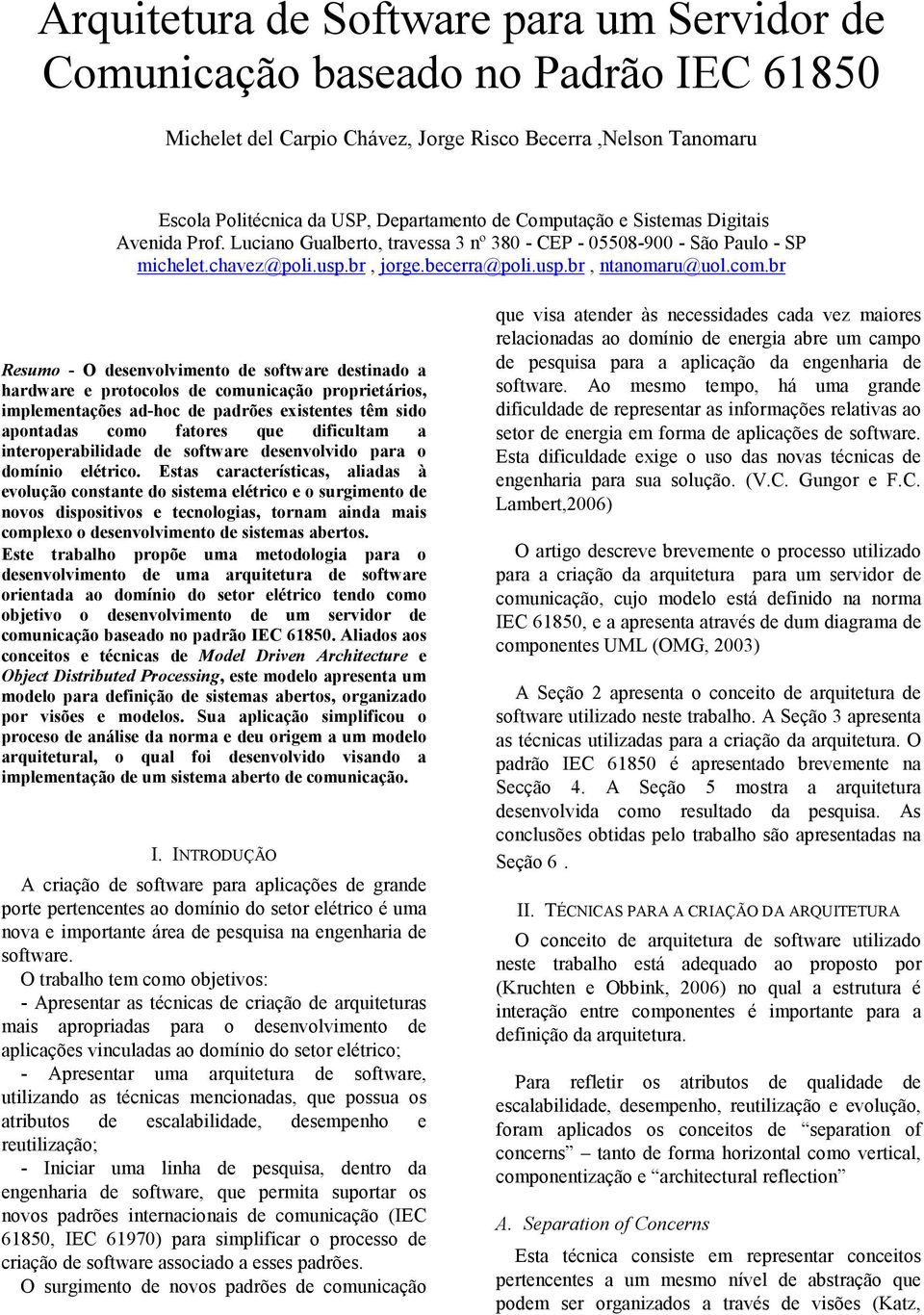 br Resumo - O desenvolvimento de software destinado a hardware e protocolos de comunicação proprietários, implementações ad-hoc de padrões existentes têm sido apontadas como fatores que dificultam a