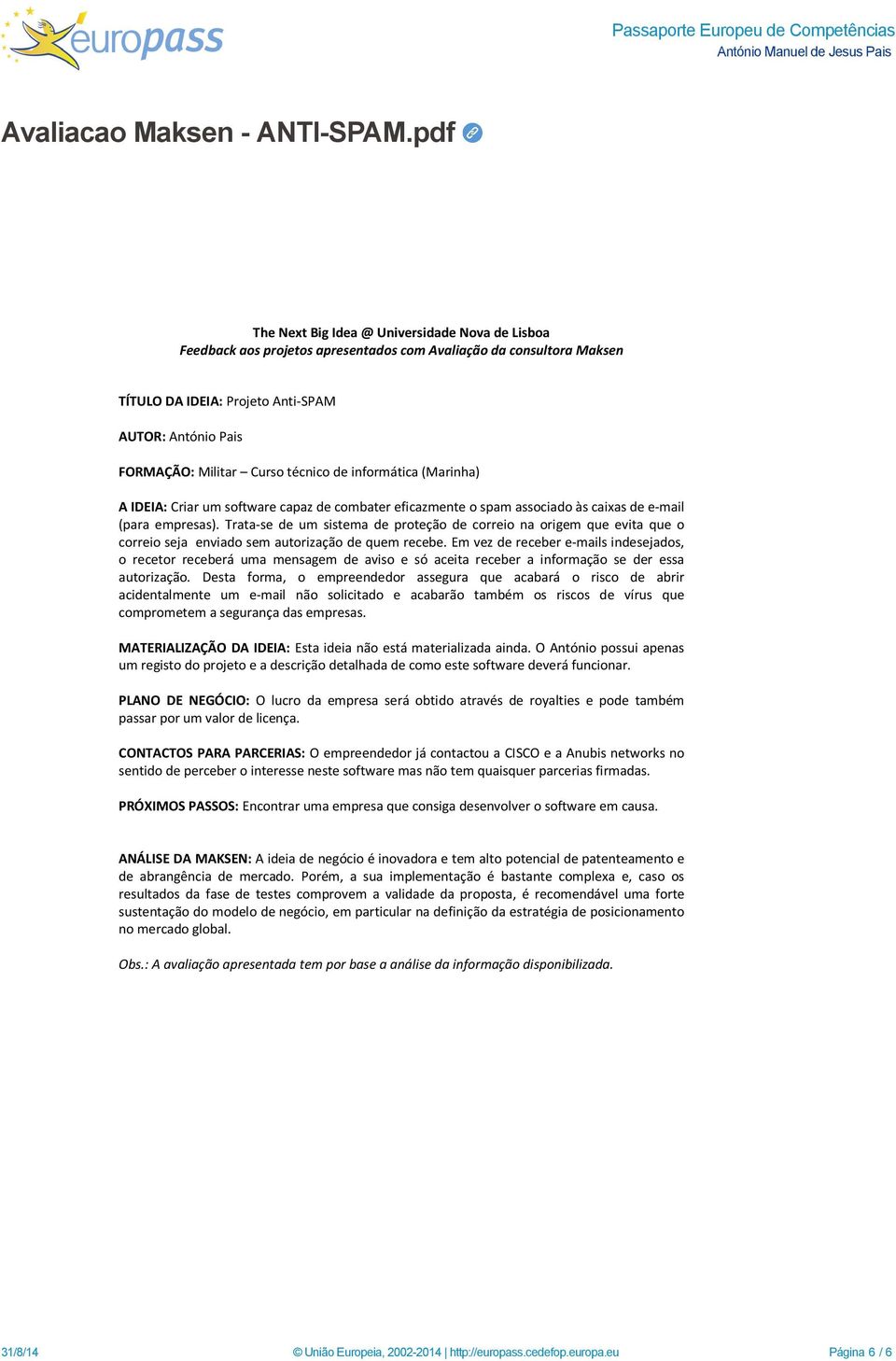 Curso técnico de informática (Marinha) A IDEIA: Criar um software capaz de combater eficazmente o spam associado às caixas de e-mail (para empresas).