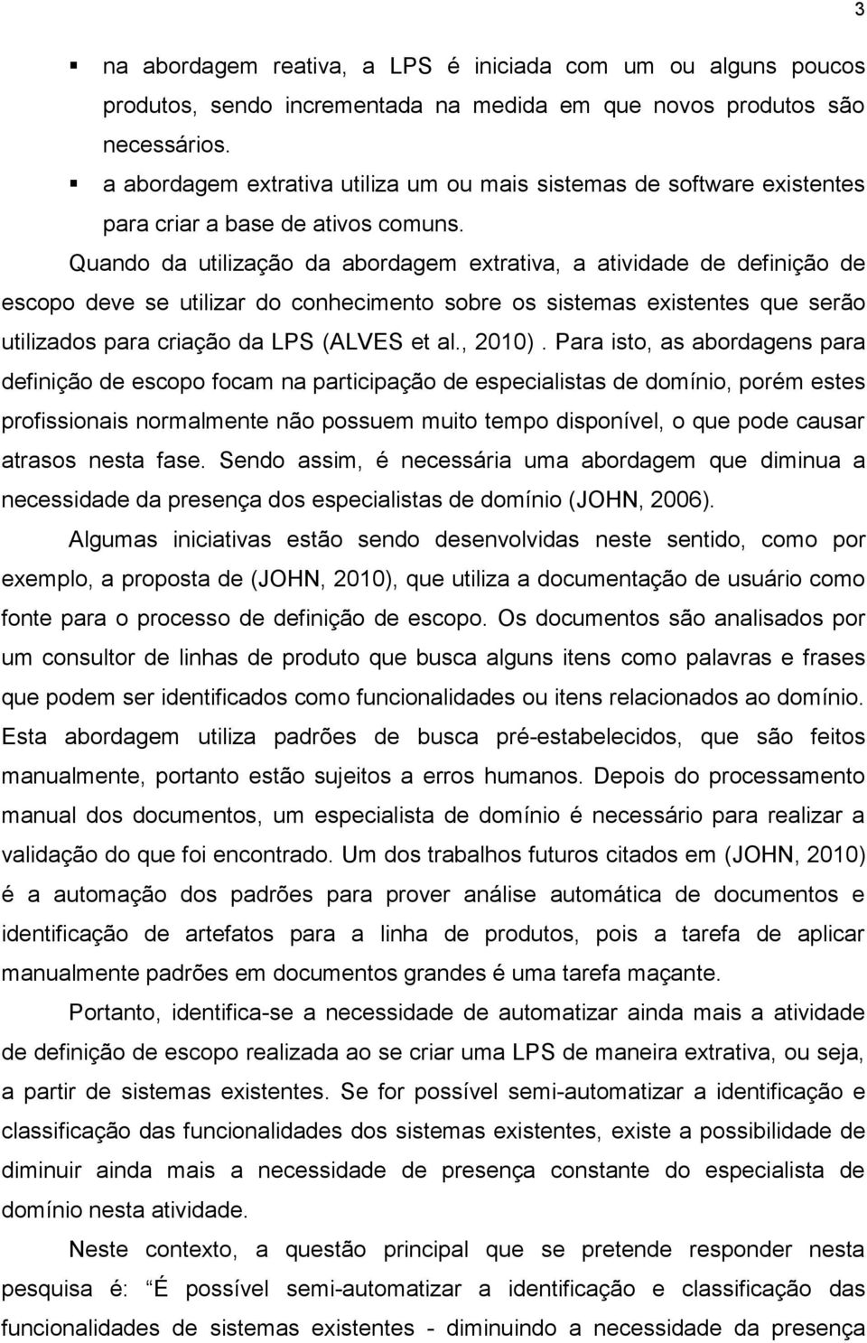 Quando da utilização da abordagem extrativa, a atividade de definição de escopo deve se utilizar do conhecimento sobre os sistemas existentes que serão utilizados para criação da LPS (ALVES et al.