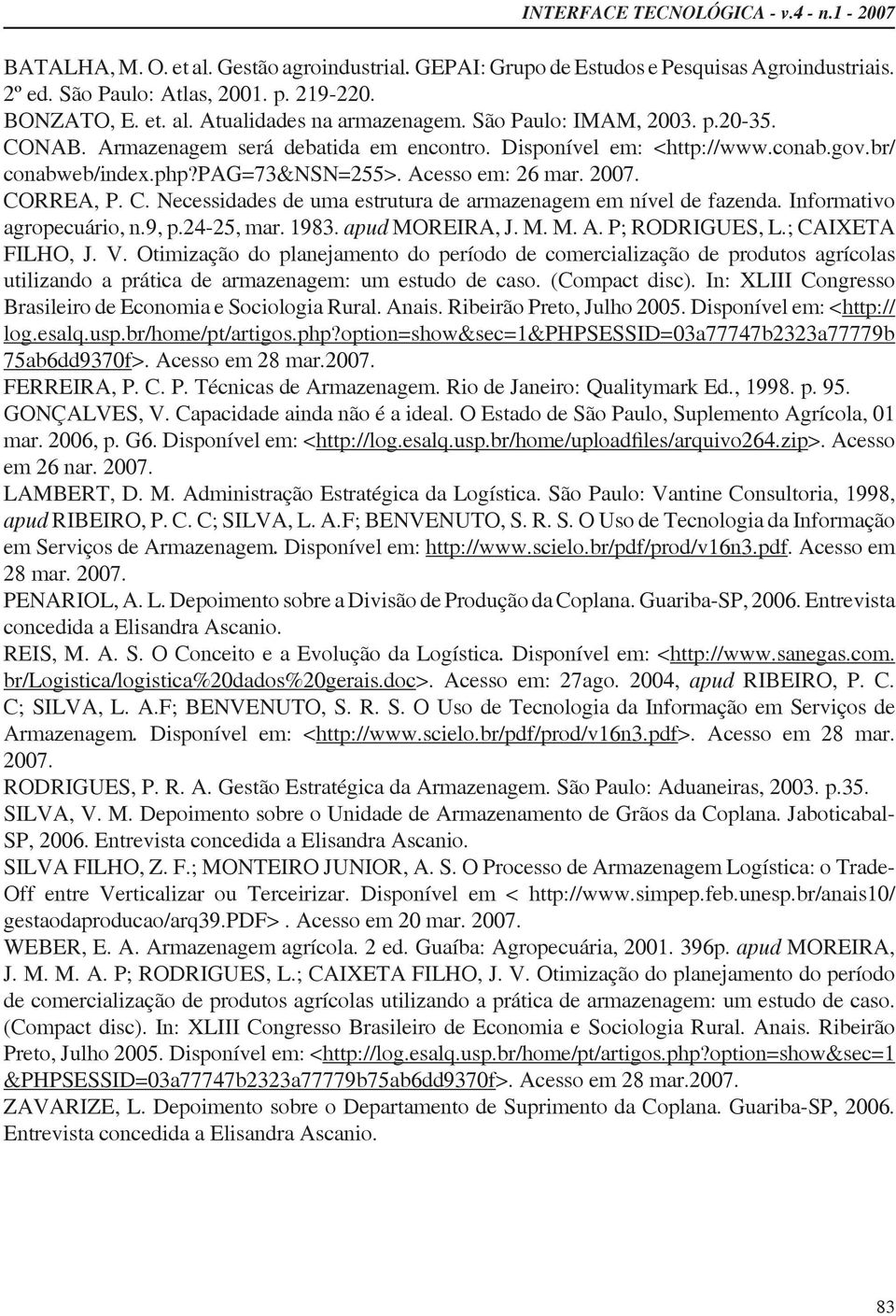 P; RODRIGUES, L.; CAIXETA FILHO, J. V. Otimização do planejamento do período de comercialização de produtos agrícolas utilizando a prática de armazenagem: um estudo de caso. (Compact disc).