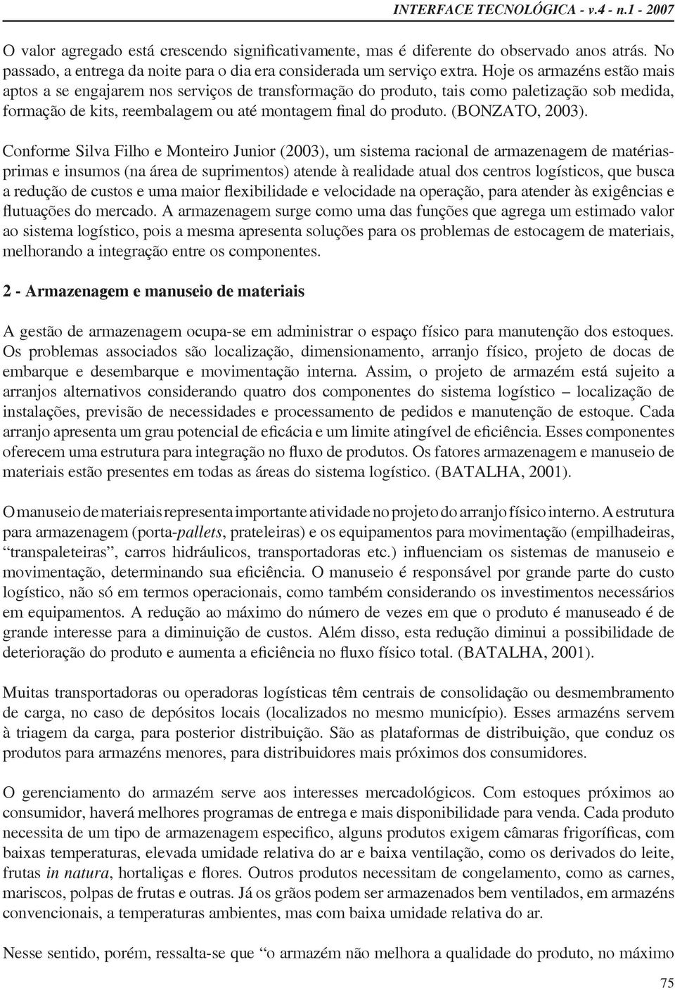 armazenagem de matériasprimas e insumos (na área de suprimentos) atende à realidade atual dos centros logísticos, que busca ao sistema logístico, pois a mesma apresenta soluções para os problemas de