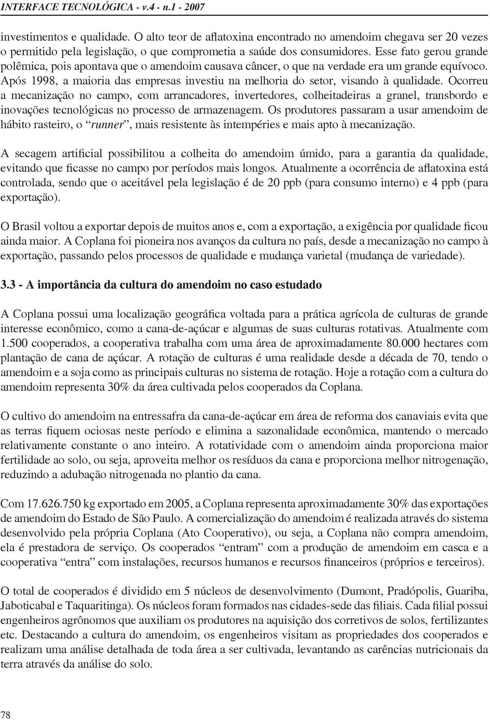 Ocorreu a mecanização no campo, com arrancadores, invertedores, colheitadeiras a granel, transbordo e inovações tecnológicas no processo de armazenagem.