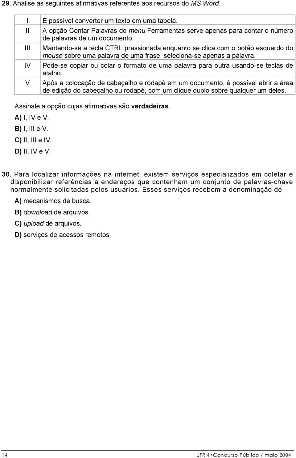 Mantendo-se a tecla CTRL pressionada enquanto se clica com o botão esquerdo do mouse sobre uma palavra de uma frase, seleciona-se apenas a palavra.