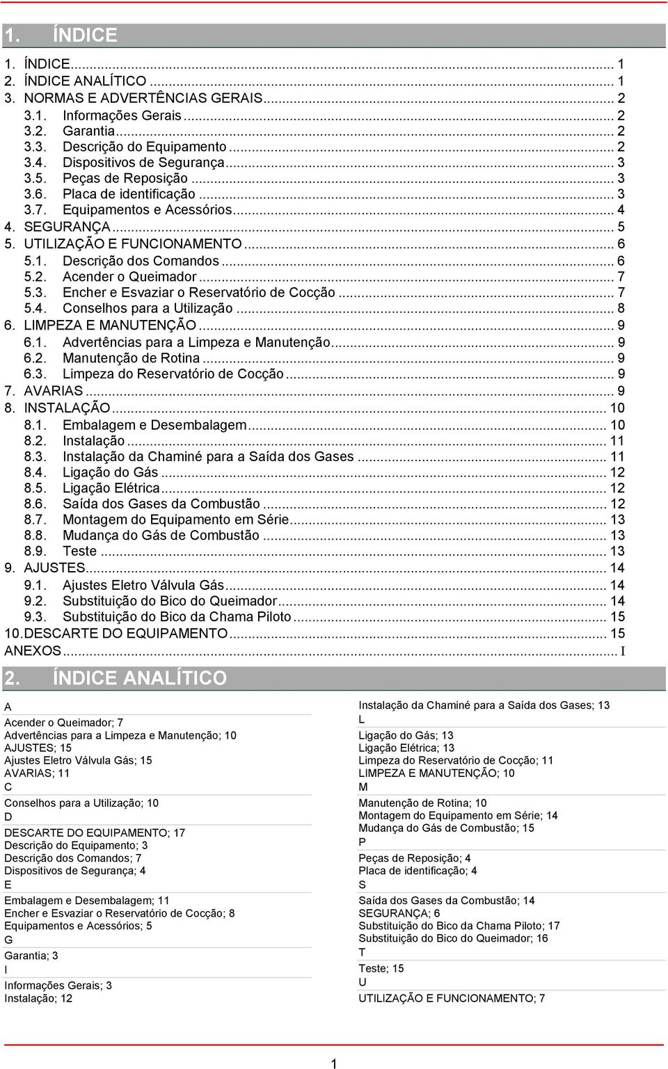 cender o Queimador... 7 5.3. Encher e Esvaziar o Reservatório de Cocção... 7 5.4. Conselhos para a Utilização... 8 6. LIMPEZ E MNUTENÇÃO... 9 6.1. dvertências para a Limpeza e Manutenção... 9 6.2.