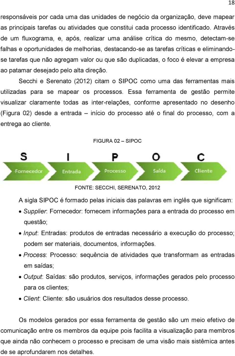 valor ou que são duplicadas, o foco é elevar a empresa ao patamar desejado pelo alta direção.