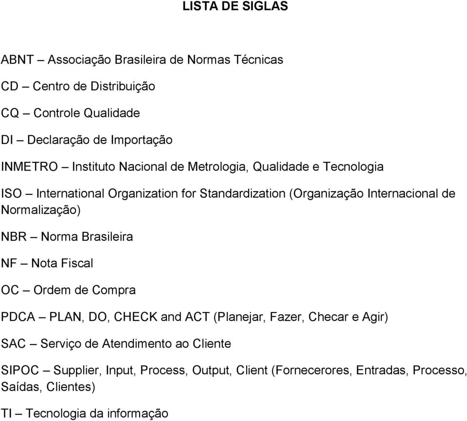 de Normalização) NBR Norma Brasileira NF Nota Fiscal OC Ordem de Compra PDCA PLAN, DO, CHECK and ACT (Planejar, Fazer, Checar e Agir) SAC