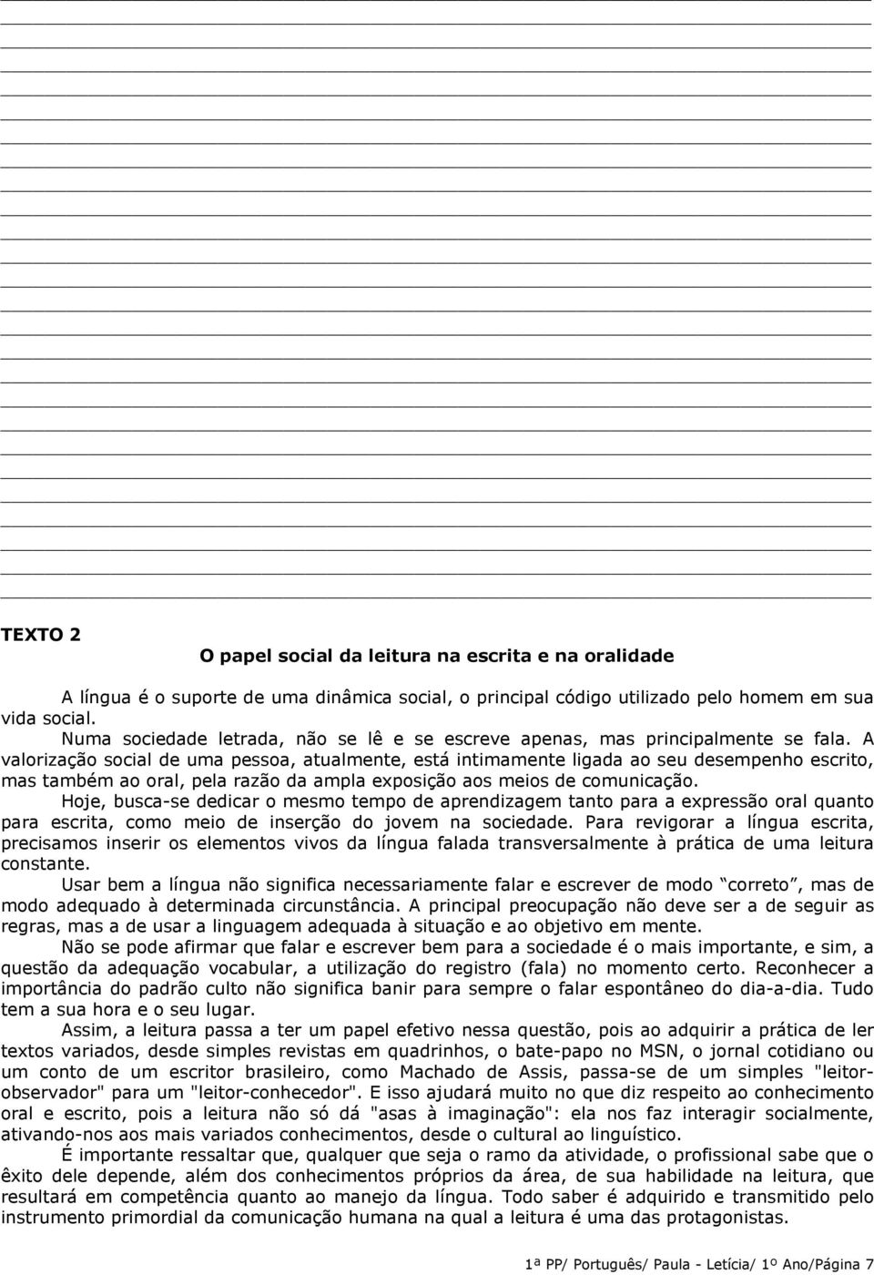 A valorização social de uma pessoa, atualmente, está intimamente ligada ao seu desempenho escrito, mas também ao oral, pela razão da ampla exposição aos meios de comunicação.