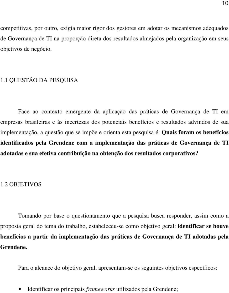 1 QUESTÃO DA PESQUISA Face ao contexto emergente da aplicação das práticas de Governança de TI em empresas brasileiras e às incertezas dos potenciais benefícios e resultados advindos de sua