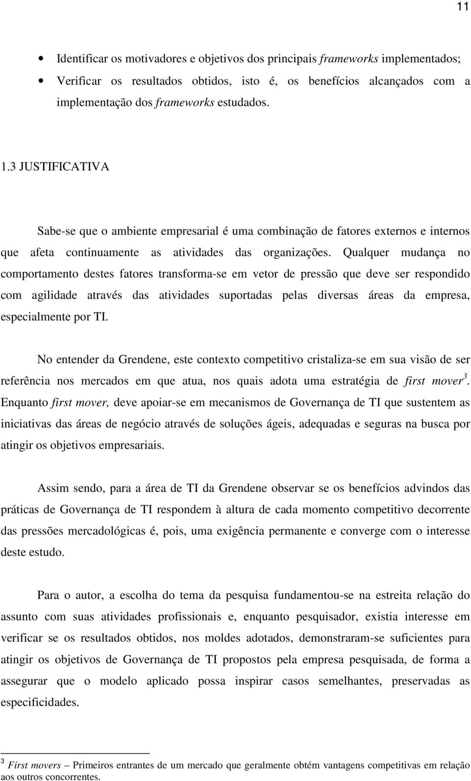 Qualquer mudança no comportamento destes fatores transforma-se em vetor de pressão que deve ser respondido com agilidade através das atividades suportadas pelas diversas áreas da empresa,