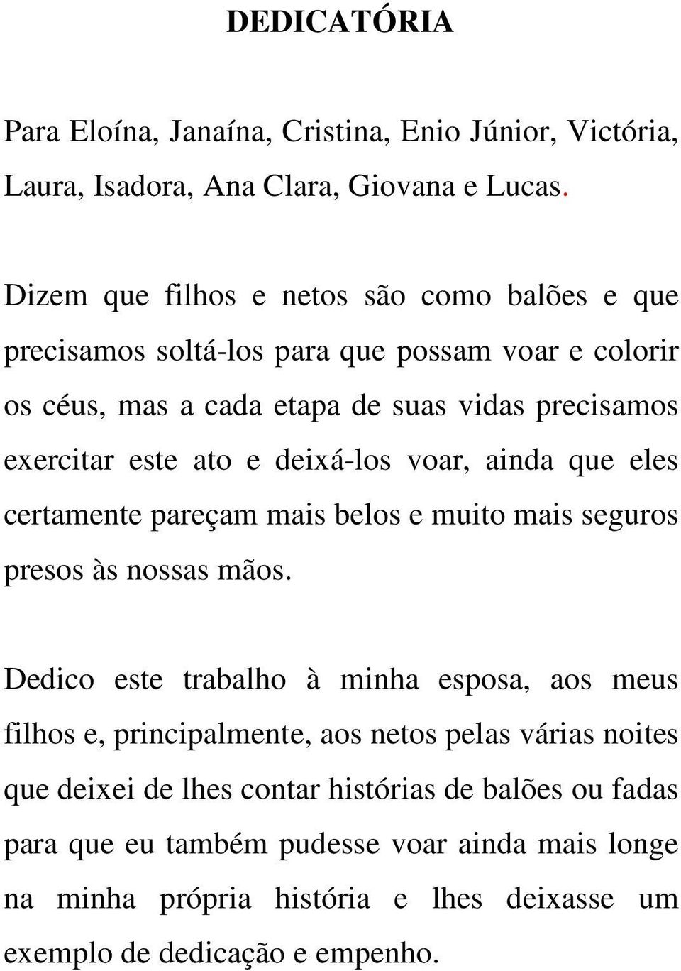 ato e deixá-los voar, ainda que eles certamente pareçam mais belos e muito mais seguros presos às nossas mãos.