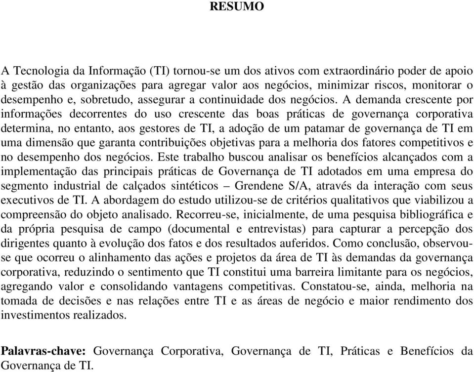 A demanda crescente por informações decorrentes do uso crescente das boas práticas de governança corporativa determina, no entanto, aos gestores de TI, a adoção de um patamar de governança de TI em