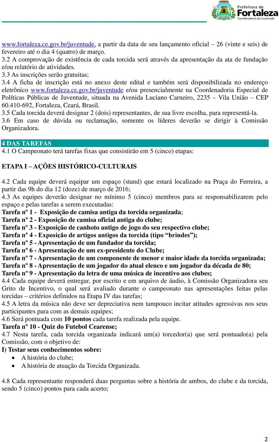 4 A ficha de inscrição está no anexo deste edital e também será disponibilizada no endereço eletrônico www.fortaleza.ce.gov.