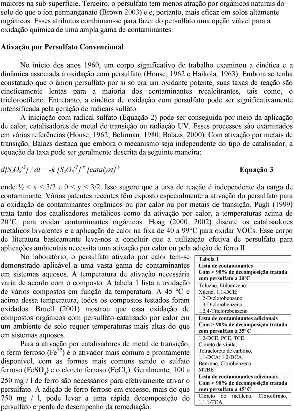 Ativação por Persulfato Convencional No início dos anos 1960, um corpo significativo de trabalho examinou a cinética e a dinâmica associada à oxidação com persulfato (House, 1962 e Haikola, 1963).