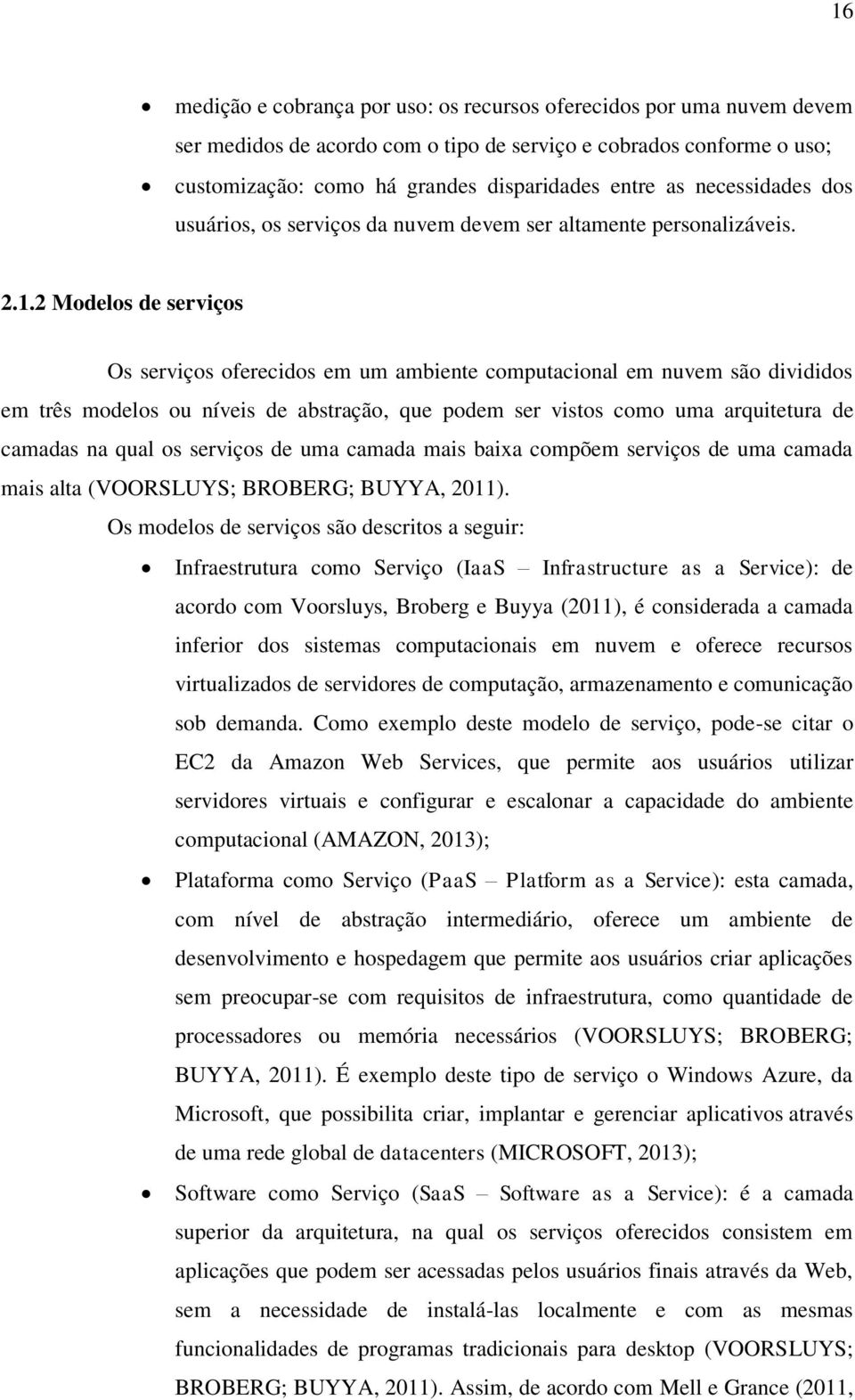 2 Modelos de serviços Os serviços oferecidos em um ambiente computacional em nuvem são divididos em três modelos ou níveis de abstração, que podem ser vistos como uma arquitetura de camadas na qual