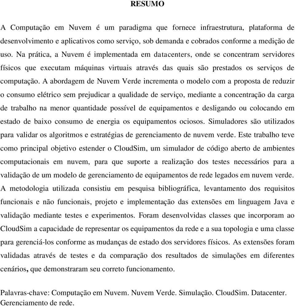 A abordagem de Nuvem Verde incrementa o modelo com a proposta de reduzir o consumo elétrico sem prejudicar a qualidade de serviço, mediante a concentração da carga de trabalho na menor quantidade