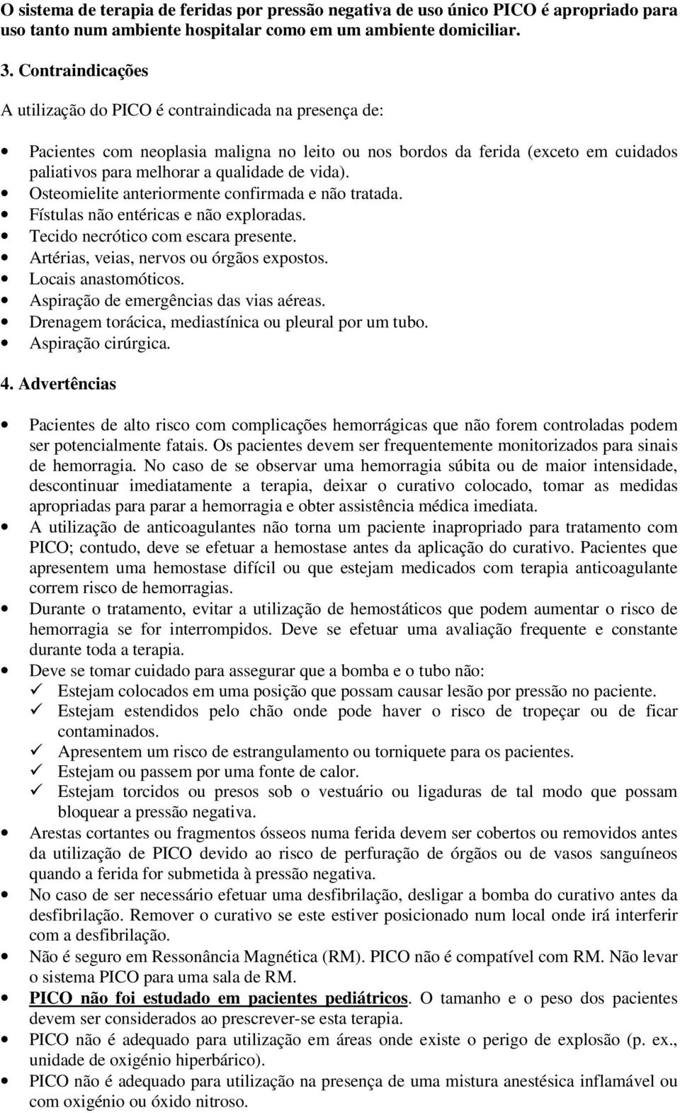 vida). Osteomielite anteriormente confirmada e não tratada. Fístulas não entéricas e não exploradas. Tecido necrótico com escara presente. Artérias, veias, nervos ou órgãos expostos.